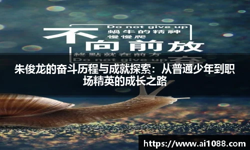 朱俊龙的奋斗历程与成就探索：从普通少年到职场精英的成长之路